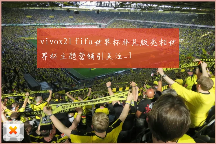 vivox21 fifa世界杯非凡版亮相世界杯主题营销引关注_1