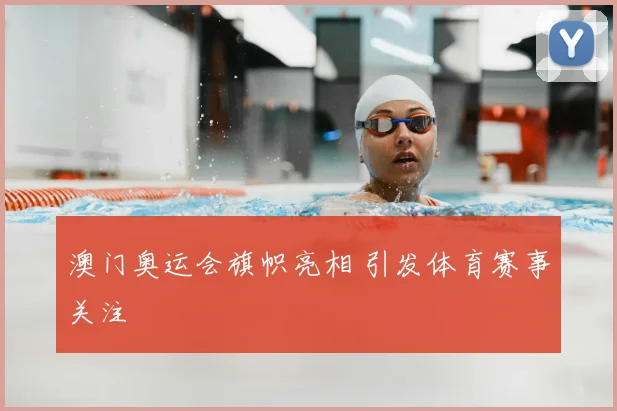 澳门奥运会旗帜亮相 引发体育赛事关注